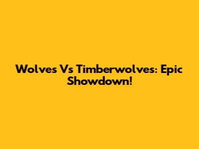 Wolves Vs Timberwolves: Epic Showdown!