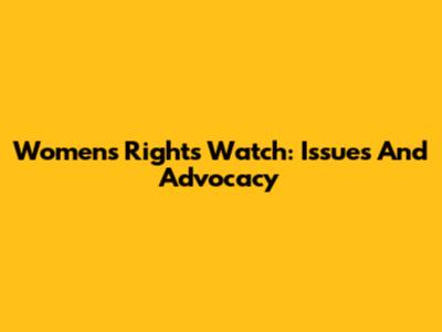Women's Rights Watch: Issues And Advocacy