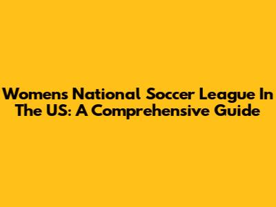 Womens National Soccer League In The US: A Comprehensive Guide