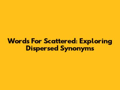 Words For Scattered: Exploring Dispersed Synonyms