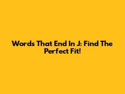 Words That End In J: Find The Perfect Fit!