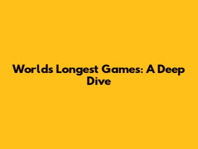 World's Longest Games: A Deep Dive