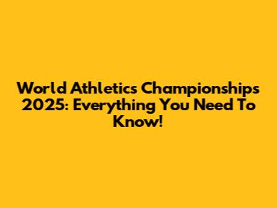 World Athletics Championships 2025: Everything You Need To Know!