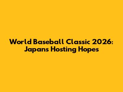 World Baseball Classic 2026: Japan's Hosting Hopes