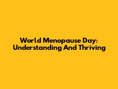 World Menopause Day: Understanding And Thriving