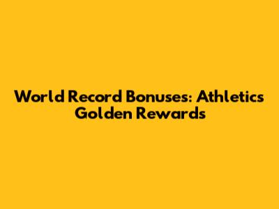 World Record Bonuses: Athletics' Golden Rewards