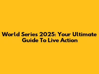 World Series 2025: Your Ultimate Guide To Live Action
