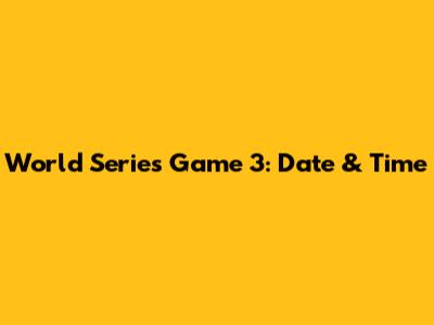 World Series Game 3: Date & Time