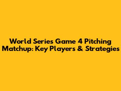 World Series Game 4 Pitching Matchup: Key Players & Strategies