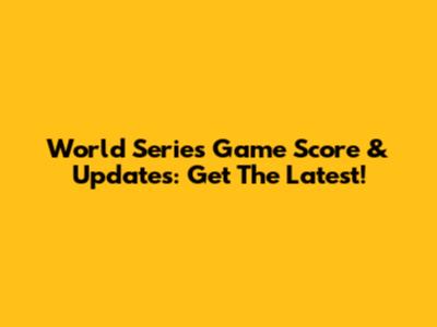 World Series Game Score & Updates: Get The Latest!
