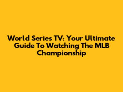 World Series TV: Your Ultimate Guide To Watching The MLB Championship