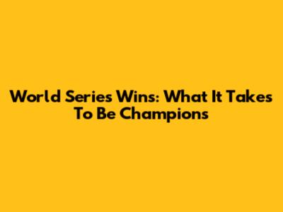 World Series Wins: What It Takes To Be Champions
