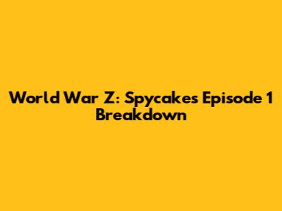 World War Z: Spycakes Episode 1 Breakdown