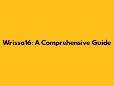 Wrissa16: A Comprehensive Guide