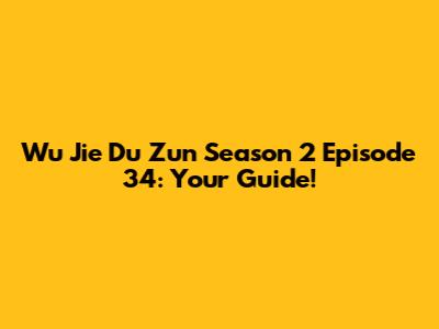 Wu Jie Du Zun Season 2 Episode 34: Your Guide!