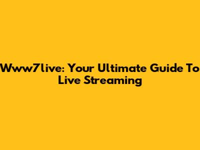 Www7live: Your Ultimate Guide To Live Streaming