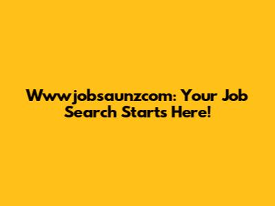 Wwwjobsaunzcom: Your Job Search Starts Here!