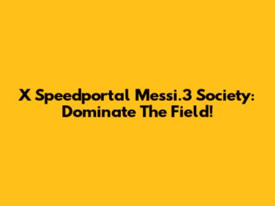 X Speedportal Messi.3 Society: Dominate The Field!