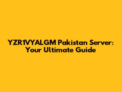 YZR1VYALGM Pakistan Server: Your Ultimate Guide
