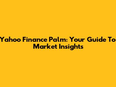 Yahoo Finance Palm: Your Guide To Market Insights