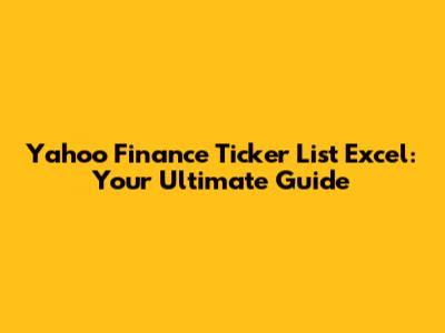 Yahoo Finance Ticker List Excel: Your Ultimate Guide