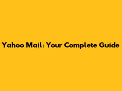 Yahoo Mail: Your Complete Guide