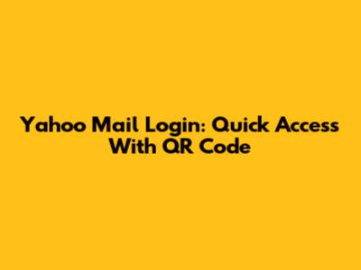 Yahoo Mail Login: Quick Access With QR Code