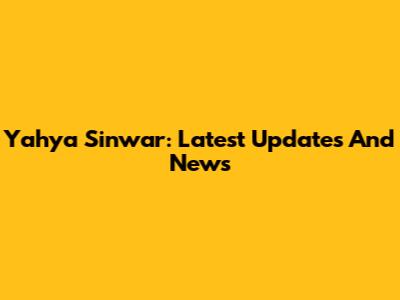 Yahya Sinwar: Latest Updates And News