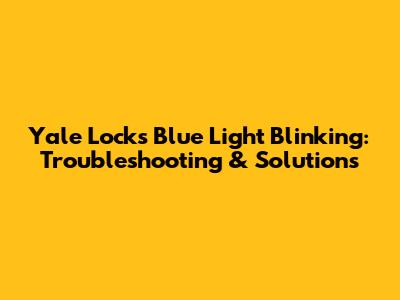 Yale Lock's Blue Light Blinking: Troubleshooting & Solutions
