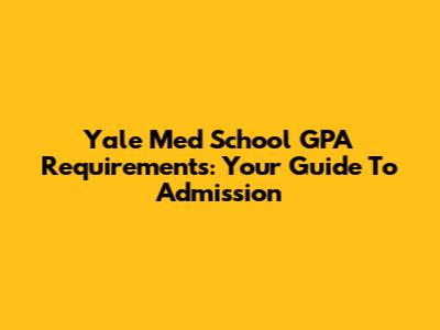 Yale Med School GPA Requirements: Your Guide To Admission