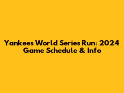 Yankees World Series Run: 2024 Game Schedule & Info