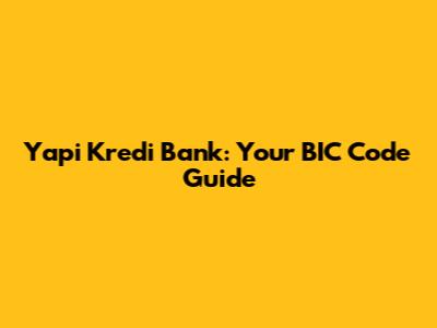 Yapi Kredi Bank: Your BIC Code Guide