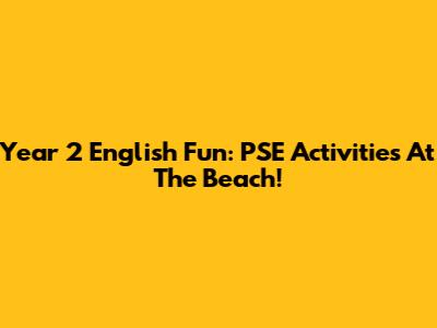 Year 2 English Fun: PSE Activities At The Beach!