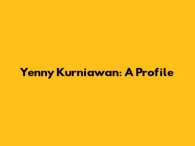 Yenny Kurniawan: A Profile