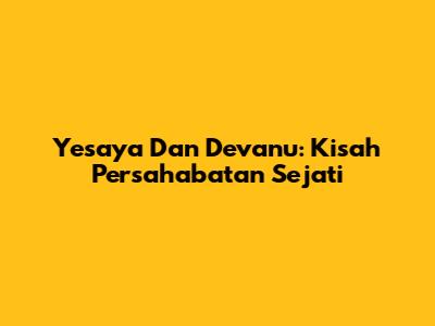 Yesaya Dan Devanu: Kisah Persahabatan Sejati