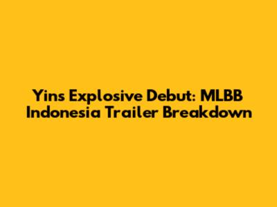 Yin's Explosive Debut: MLBB Indonesia Trailer Breakdown