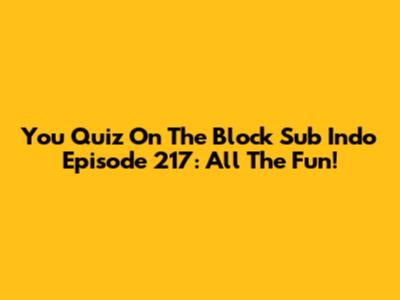 You Quiz On The Block Sub Indo Episode 217: All The Fun!