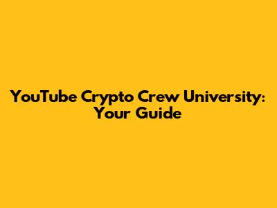 YouTube Crypto Crew University: Your Guide
