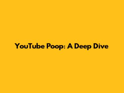 YouTube Poop: A Deep Dive