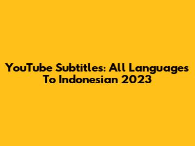 YouTube Subtitles: All Languages To Indonesian 2023