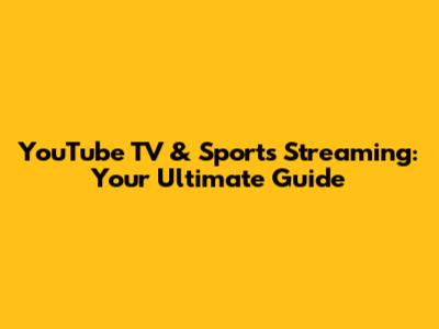 YouTube TV & Sports Streaming: Your Ultimate Guide