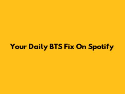 Your Daily BTS Fix On Spotify