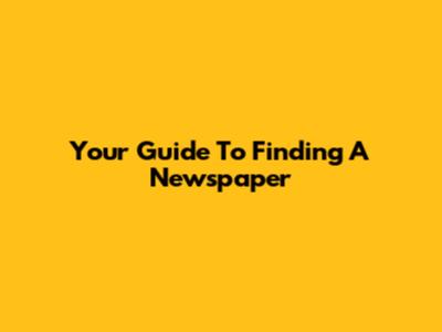 Your Guide To Finding A Newspaper