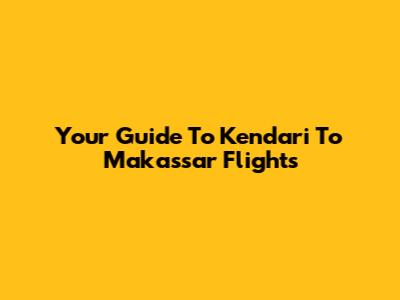 Your Guide To Kendari To Makassar Flights