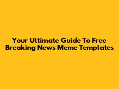 Your Ultimate Guide To Free Breaking News Meme Templates
