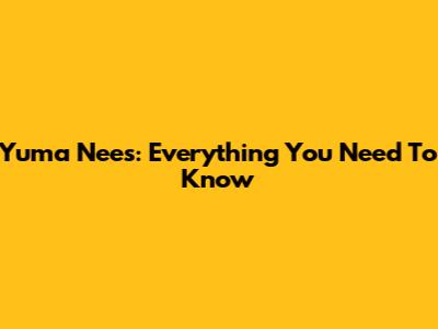 Yuma Nees: Everything You Need To Know