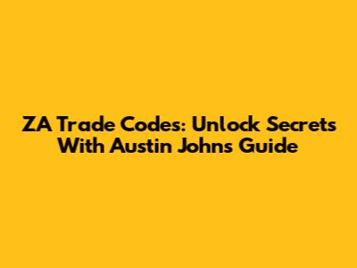 ZA Trade Codes: Unlock Secrets With Austin John's Guide