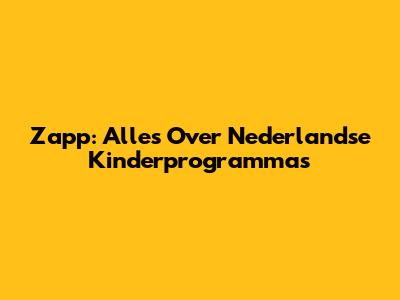 Zapp: Alles Over Nederlandse Kinderprogramma's