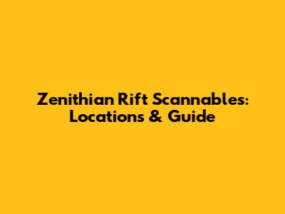 Zenithian Rift Scannables: Locations & Guide