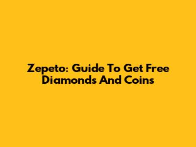 Zepeto: Guide To Get Free Diamonds And Coins